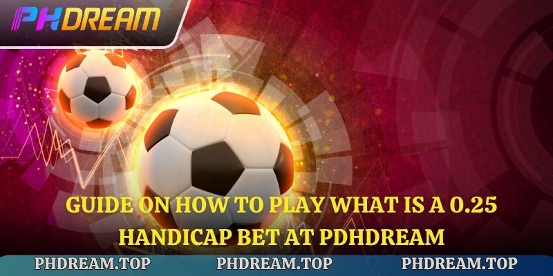 Guide on how to play what is a 0.25 Handicap Bet at Phdream