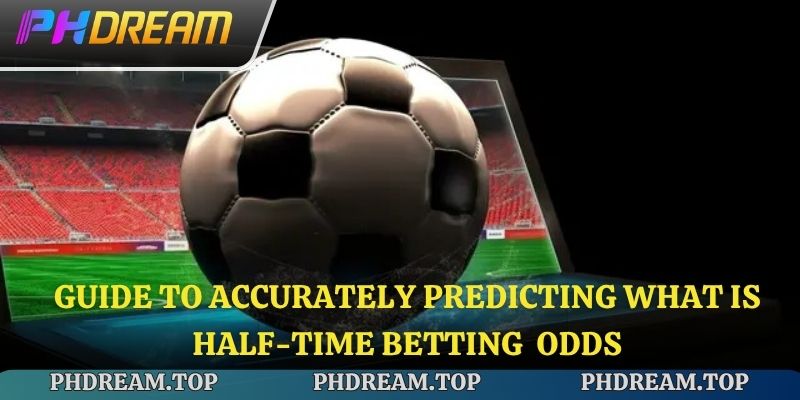 Guide to accurately predicting What is Half-Time Betting odds