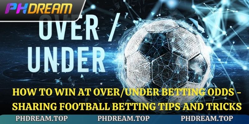 How to Win at Over/Under Betting Odds - Sharing Football Betting Tips and Tricks