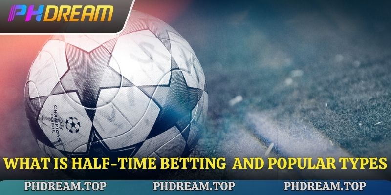 What is Half-Time Betting  and popular types