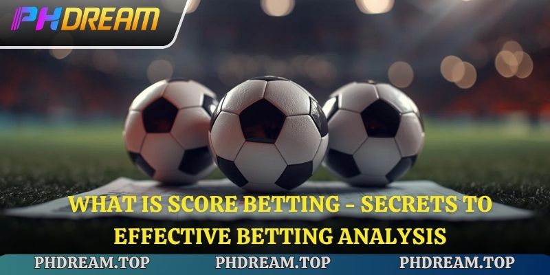What is Score Betting - Secrets to Effective Betting Analysis