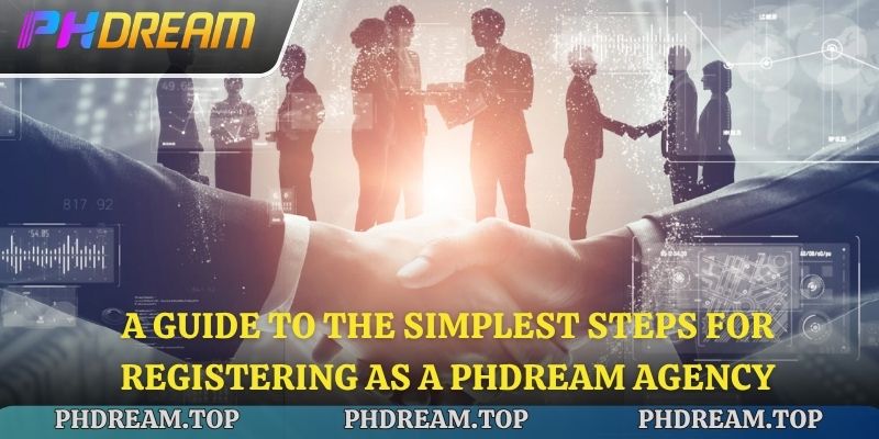 A guide to the simplest steps for registering as a PHDREAM Agency