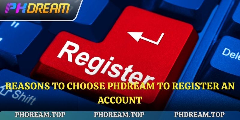 Reasons to choose Phdream to register an account