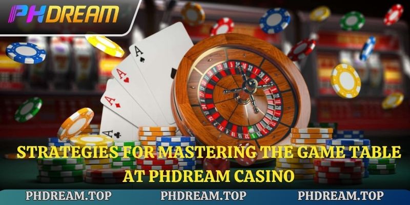 Strategies for mastering the game table at Phdream Casino