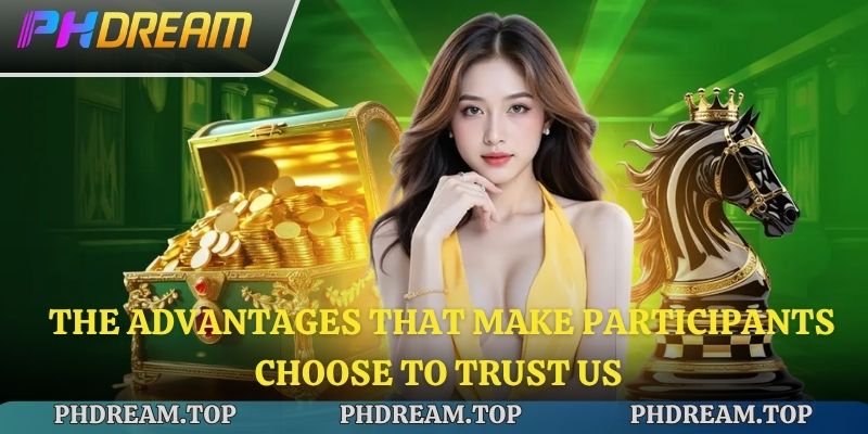 The advantages that make participants choose to trust us