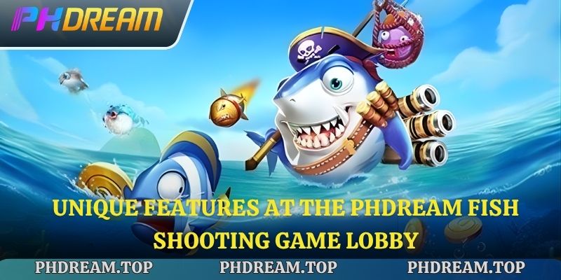 Unique features at the Phdream Fish Shooting game lobby