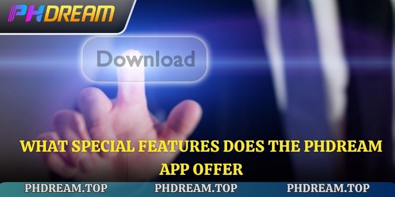 Benefits of Download Phdream app