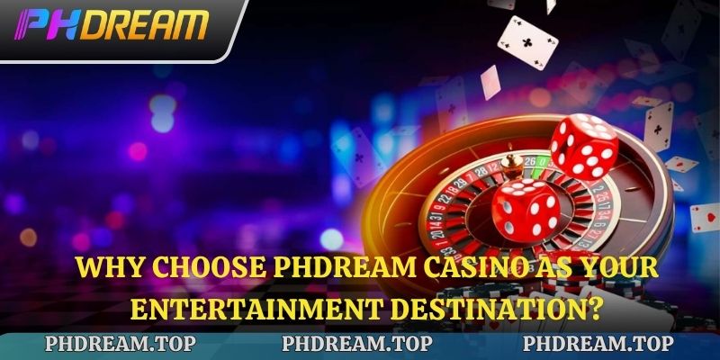 Why choose Phdream Casino as your entertainment destination?