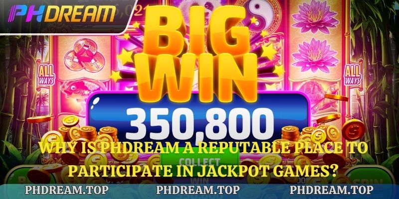 Why is Phdream a reputable place to participate in jackpot games?